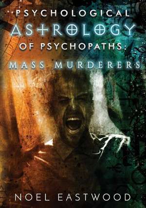 Psychological Astrology of Psychopaths de MR Noel Eastwood