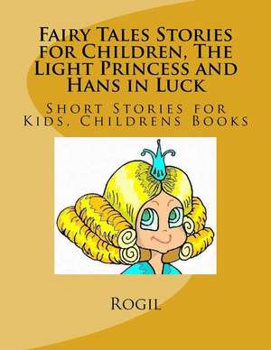 Fairy Tales Stories for Children, the Light Princess and Hans in Luck de Rogil