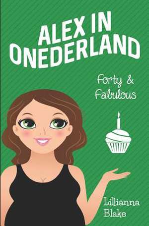 Forty & Fabulous (Alex in Onederland, Book 3) de Lillianna Blake