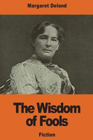 The Wisdom of Fools de Margaret Deland