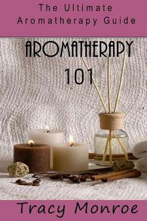 Aromatherapy 101 de Monroe, Tracy