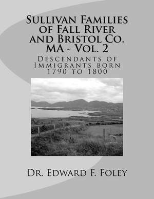 Sullivan Families of Fall River and Bristol Co. Ma - Vol. 2 de Foley, Dr Edward F.