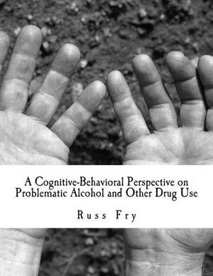 A Cognitive-Behavioral Perspective on Problematic Alcohol and Other Drug Use de Russ Fry