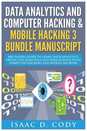 Data Analytics and Computer Hacking & Mobile Hacking 3 Bundle Manuscript de Isaac D. Cody