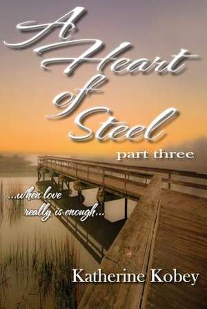 A Heart of Steel de Katherine Kobey