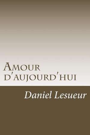 Amour D'Aujourd'hui de Daniel Lesueur