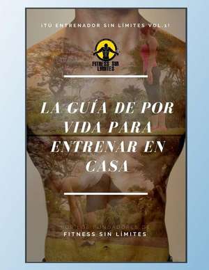 Tu Entrenador Sin Limites Vol.1! La Guia de Por Vida Para Entrenar En Casa de Leon, Joshua