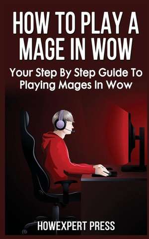 How to Play a Mage in Wow de Howexpert Press