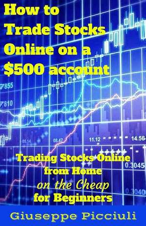 How to Trade Stocks Online on a $500 Account de Giuseppe Picciuli