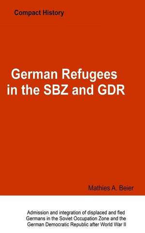 German Refugees in the Sbz and Gdr de Beier, Mathies a.