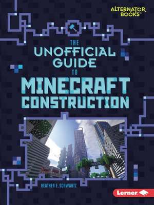 The Unofficial Guide to Minecraft Construction de Heather E. Schwartz