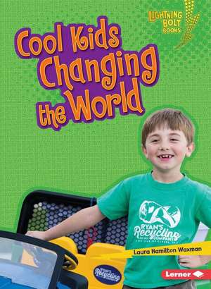 Cool Kids Changing the World de Laura Hamilton Waxman