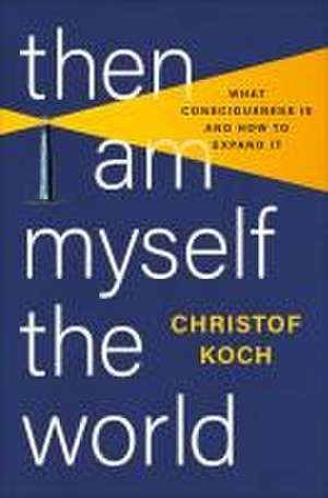 Then I Am Myself the World de Christof Koch