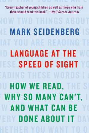 Language at the Speed of Sight: How We Read, Why So Many Can't, and What Can Be Done About It de Mark Seidenberg