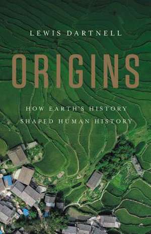 Origins: How Earth's History Shaped Human History de Lewis Dartnell