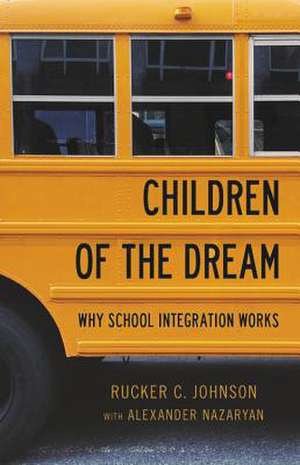 Children of the Dream: Why School Integration Works de Rucker C. Johnson