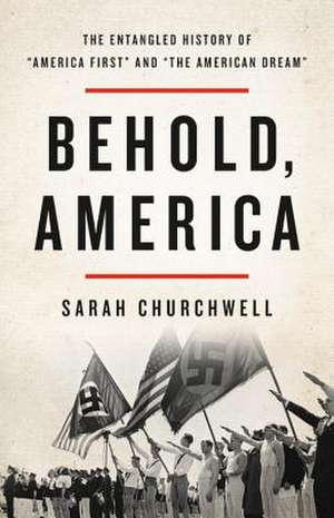 Behold, America: The Entangled History of "America First" and "the American Dream" de Sarah Churchwell