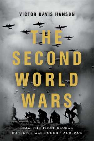 The Second World Wars: How the First Global Conflict Was Fought and Won de Victor Davis Hanson