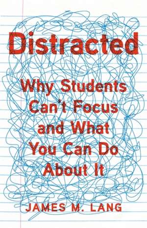 Distracted: Why Students Can't Focus and What You Can Do About It de James M Lang