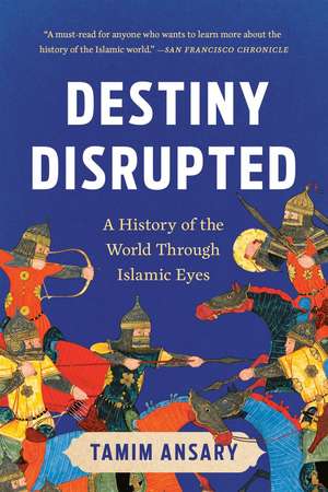Destiny Disrupted: A History of the World Through Islamic Eyes de Tamim Ansary