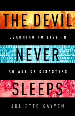 The Devil Never Sleeps: Learning to Live in an Age of Disasters de Juliette Kayyem