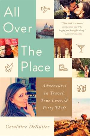 All Over the Place: Adventures in Travel, True Love, and Petty Theft de Geraldine DeRuiter