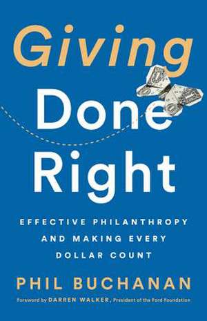 Giving Done Right: Effective Philanthropy and Making Every Dollar Count de Phil Buchanan