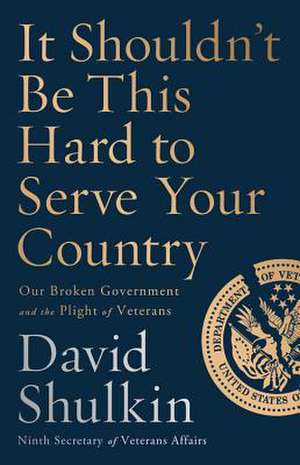 It Shouldn't Be This Hard to Serve Your Country de David Shulkin