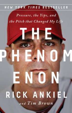 The Phenomenon: Pressure, the Yips, and the Pitch that Changed My Life de Rick Ankiel