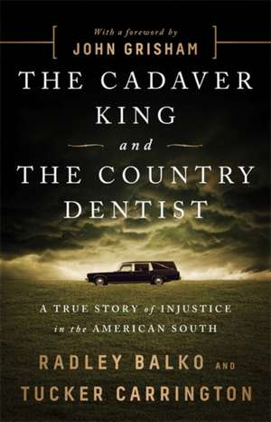 The Cadaver King and the Country Dentist: A True Story of Injustice in the American South de Radley Balko