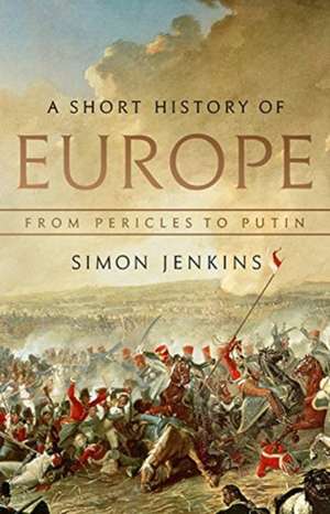 A Short History of Europe: From Pericles to Putin de Simon Jenkins