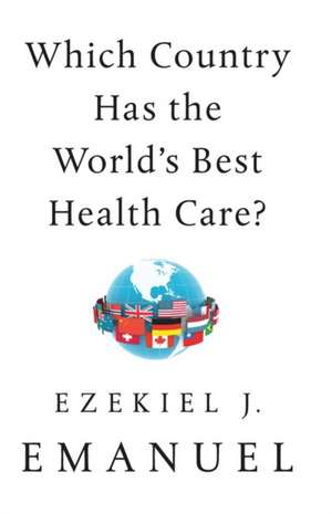 Which Country Has the World's Best Health Care? de Ezekiel J. Emanuel