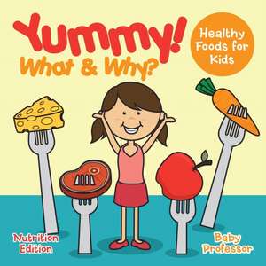 Yummy! What & Why? - Healthy Foods for Kids - Nutrition Edition de Baby