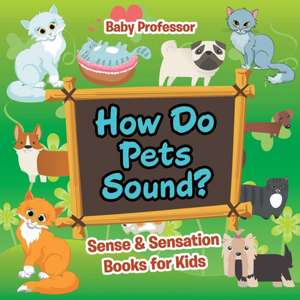 How Do Pets Sound? | Sense & Sensation Books for Kids de Baby