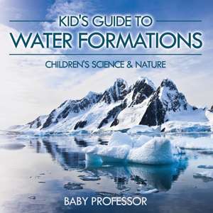 Kid's Guide to Water Formations - Children's Science & Nature de Baby