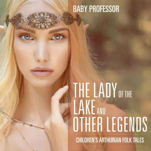 The Lady of the Lake and Other Legends | Children's Arthurian Folk Tales de Baby