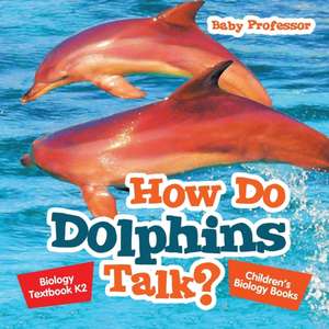 How Do Dolphins Talk? Biology Textbook K2 | Children's Biology Books de Baby