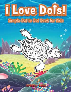 I Love Dots! Simple Dot to Dot Book for Kids de Speedy Kids