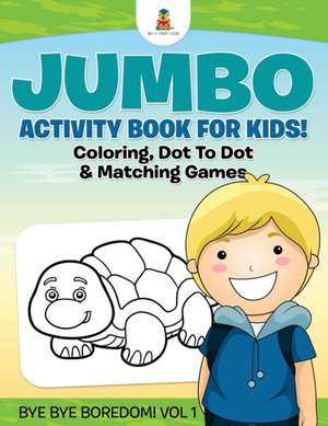 Jumbo Activity Book for Kids! Coloring, Dot to Dot & Matching Games Bye Bye Boredom! Vol 1 de Baby Professor