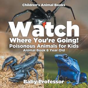 Watch Where You're Going! Poisonous Animals for Kids - Animal Book 8 Year Old | Children's Animal Books de Baby