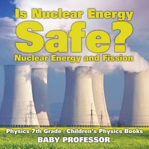 Is Nuclear Energy Safe? -Nuclear Energy and Fission - Physics 7th Grade | Children's Physics Books de Baby