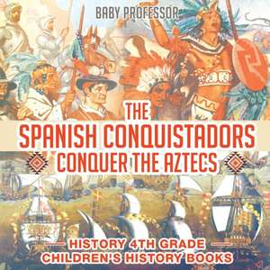 The Spanish Conquistadors Conquer the Aztecs - History 4th Grade | Children's History Books de Baby