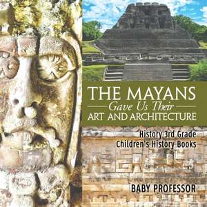 The Mayans Gave Us Their Art and Architecture - History 3rd Grade | Children's History Books de Baby