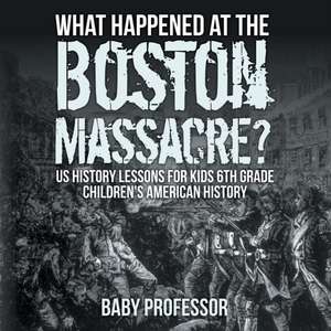 What Happened at the Boston Massacre? US History Lessons for Kids 6th Grade | Children's American History de Baby