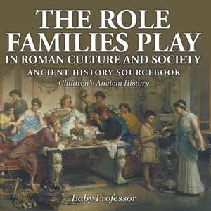 The Role Families Play in Roman Culture and Society - Ancient History Sourcebook | Children's Ancient History de Baby