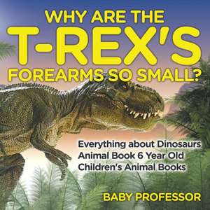 Why Are The T-Rex's Forearms So Small? Everything about Dinosaurs - Animal Book 6 Year Old | Children's Animal Books de Baby