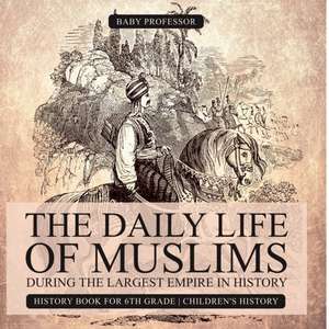 The Daily Life of Muslims during The Largest Empire in History - History Book for 6th Grade | Children's History de Baby