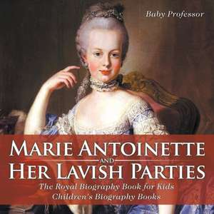 Marie Antoinette and Her Lavish Parties - The Royal Biography Book for Kids | Children's Biography Books de Baby