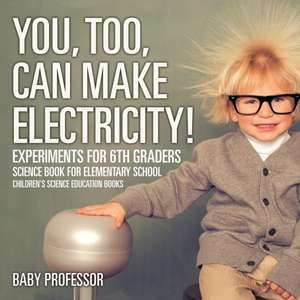 You, Too, Can Make Electricity! Experiments for 6th Graders - Science Book for Elementary School | Children's Science Education books de Baby