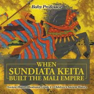 When Sundiata Keita Built the Mali Empire - Ancient History Illustrated Grade 4 | Children's Ancient History de Baby